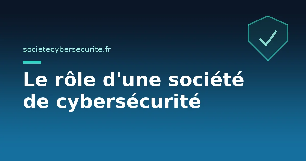 Quel est le rôle d'une société de cybersécurité ?